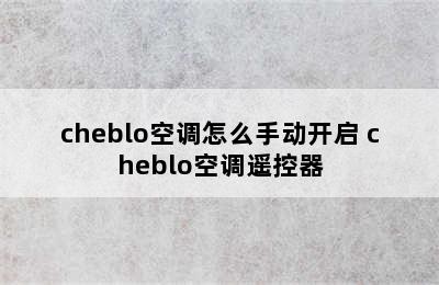 cheblo空调怎么手动开启 cheblo空调遥控器